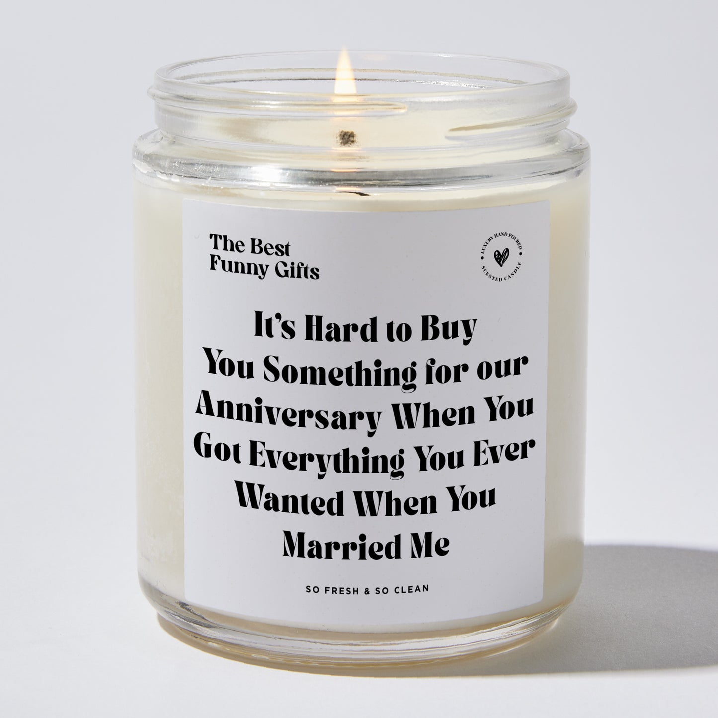 Anniversary Gift - It's Hard to Buy You Something for our Anniversary When You Got Everything You Ever Wanted When You Married Me - Candle