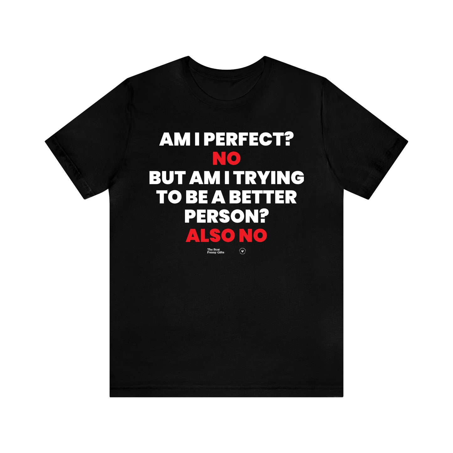 Mens T Shirts - Am I Perfect? No but I Am Trying to Be a Better Person? Also No - Funny Men T Shirts