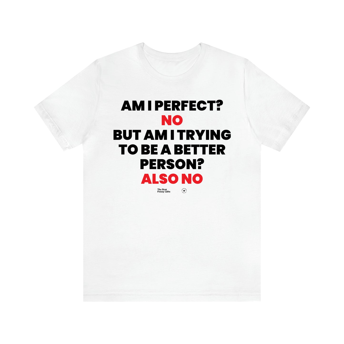 Men's T Shirts Am I Perfect? No but I Am Trying to Be a Better Person? Also No - The Best Funny Gifts