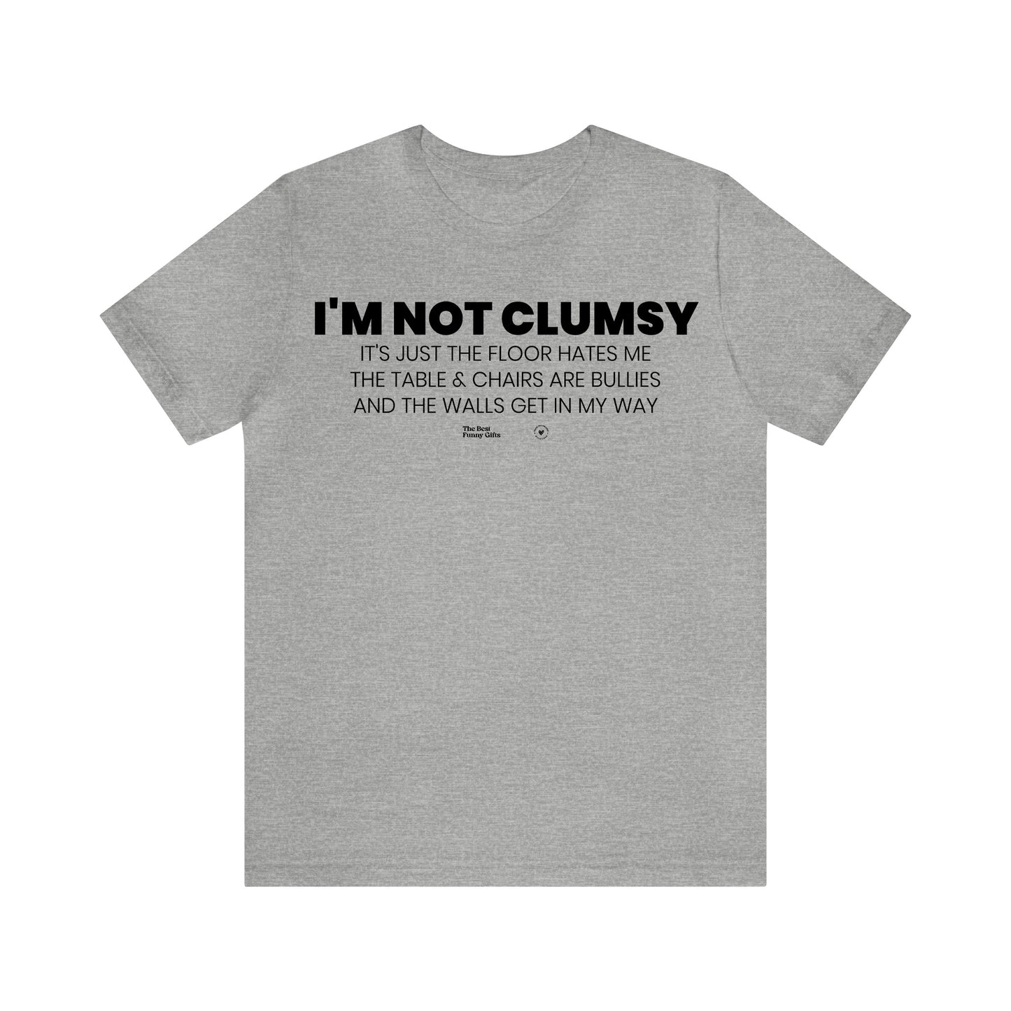 Mens T Shirts - I'm Not Clumsy It's Just the Floor Hates Me the Table & Chairs Are Bullies and the Walls Get in My Way - Funny Men T Shirts
