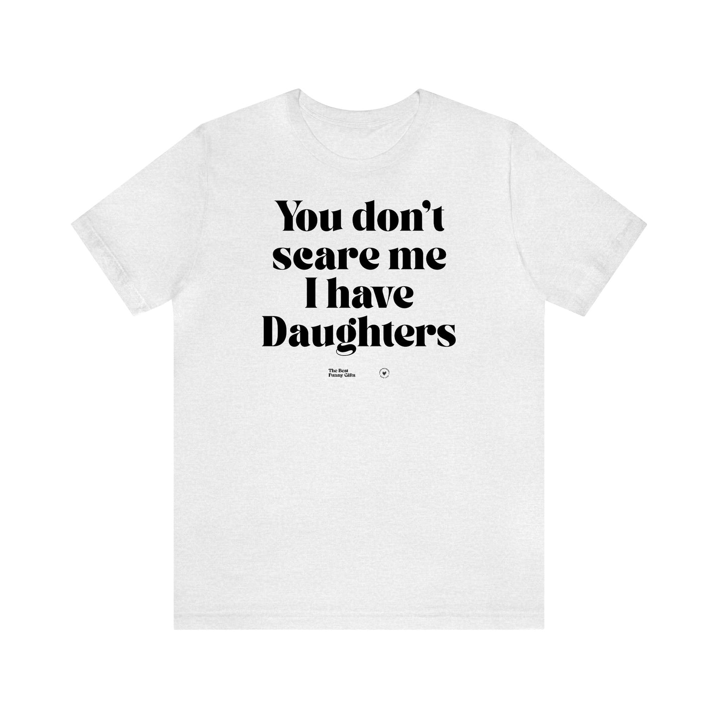 Funny Shirts for Women - You Don't Scare Me I Have Daughters - Women’s T Shirts