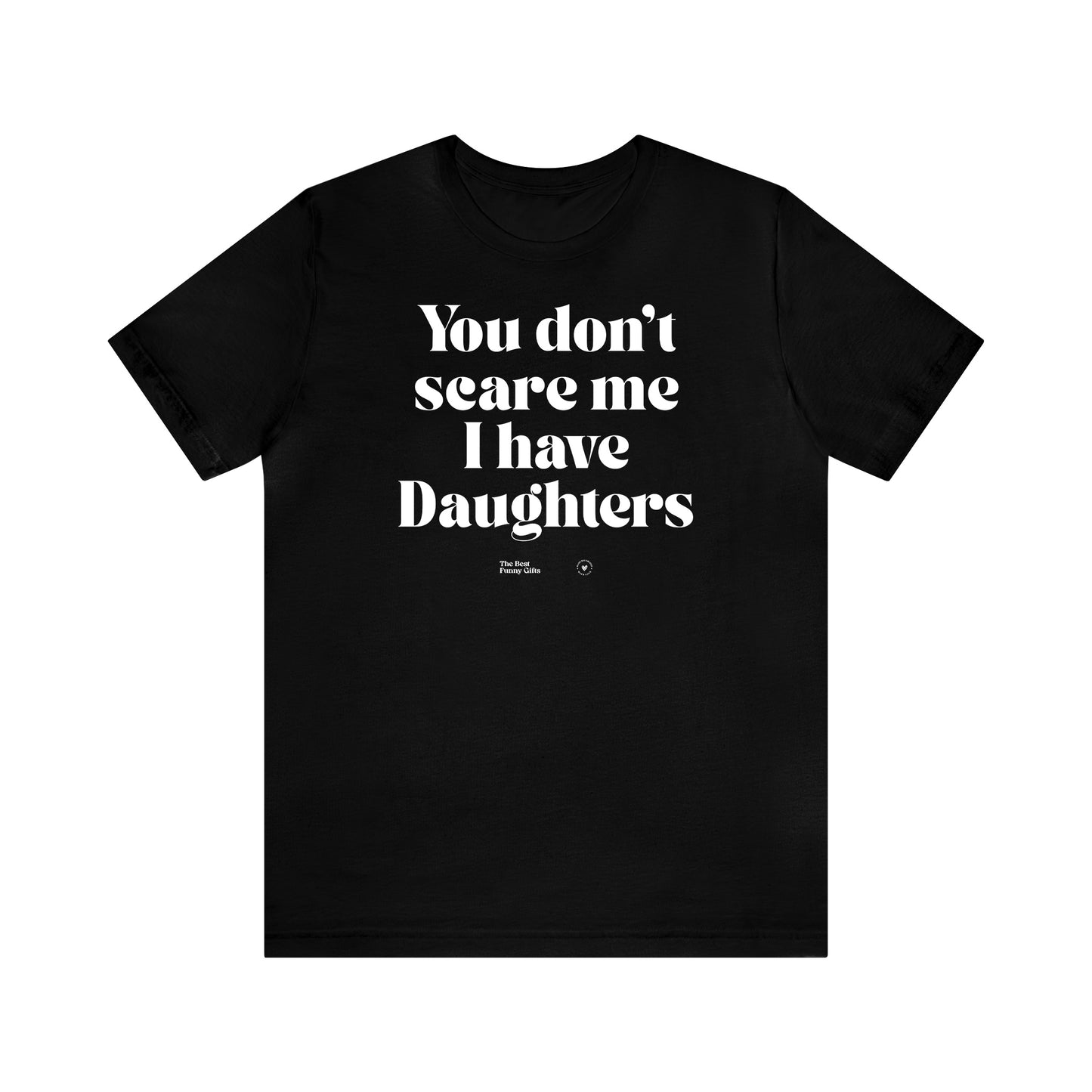 Funny Shirts for Women - You Don't Scare Me I Have Daughters - Women’s T Shirts