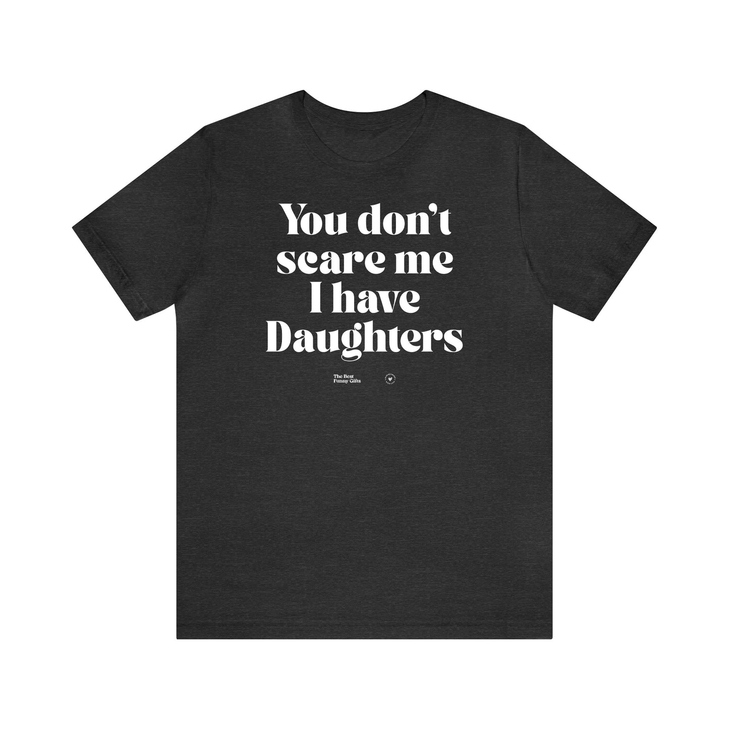 Funny Shirts for Women - You Don't Scare Me I Have Daughters - Women’s T Shirts