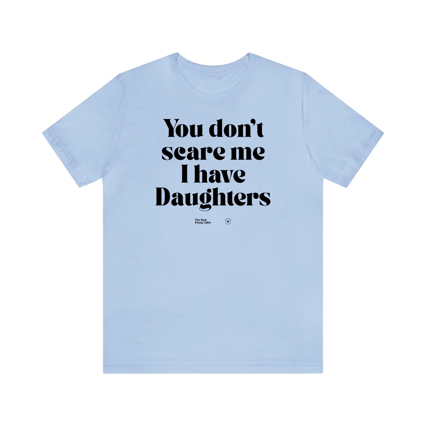 Funny Shirts for Women - You Don't Scare Me I Have Daughters - Women’s T Shirts