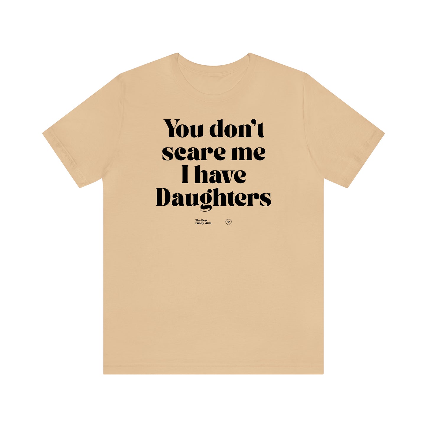 Funny Shirts for Women - You Don't Scare Me I Have Daughters - Women’s T Shirts