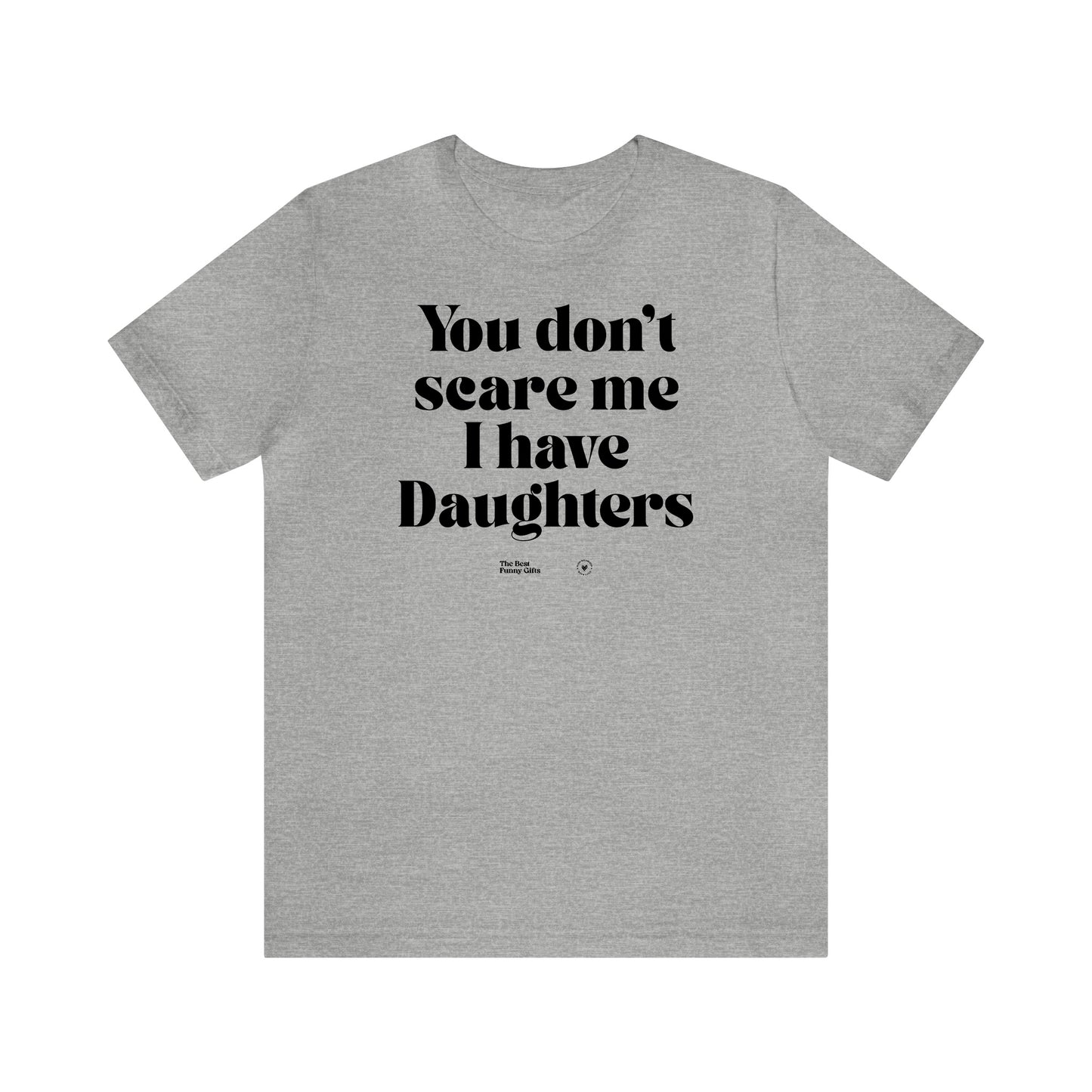 Funny Shirts for Women - You Don't Scare Me I Have Daughters - Women’s T Shirts