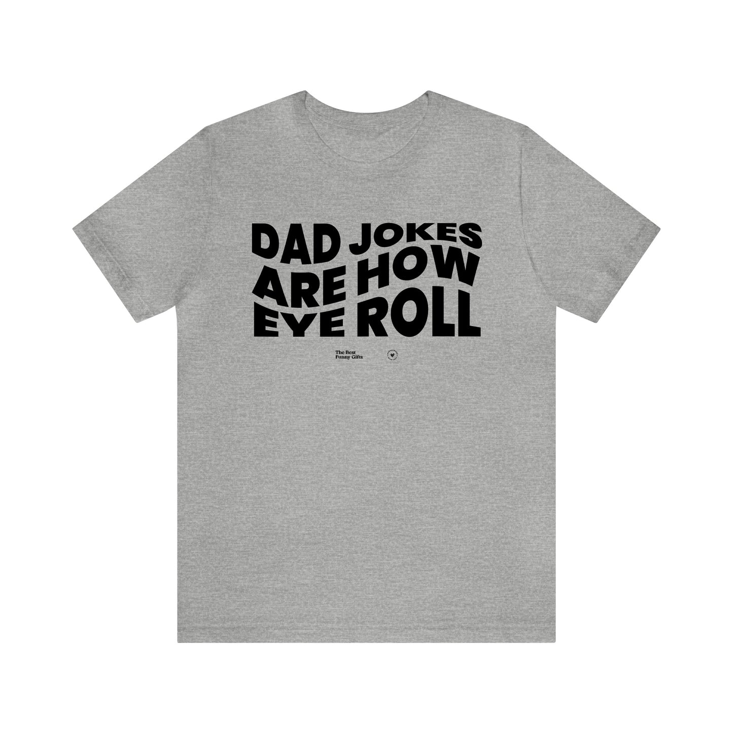 Mens T Shirts - Dad Jokes Are How Eye Roll - Funny Men T Shirts