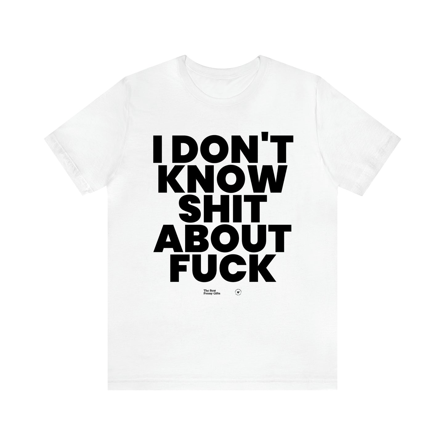 Men's T Shirts I Don't Know Shit About Fuck - The Best Funny Gifts
