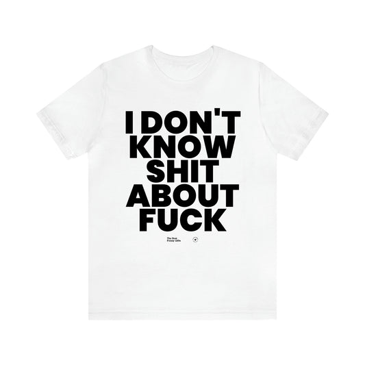 Men's T Shirts I Don't Know Shit About Fuck - The Best Funny Gifts