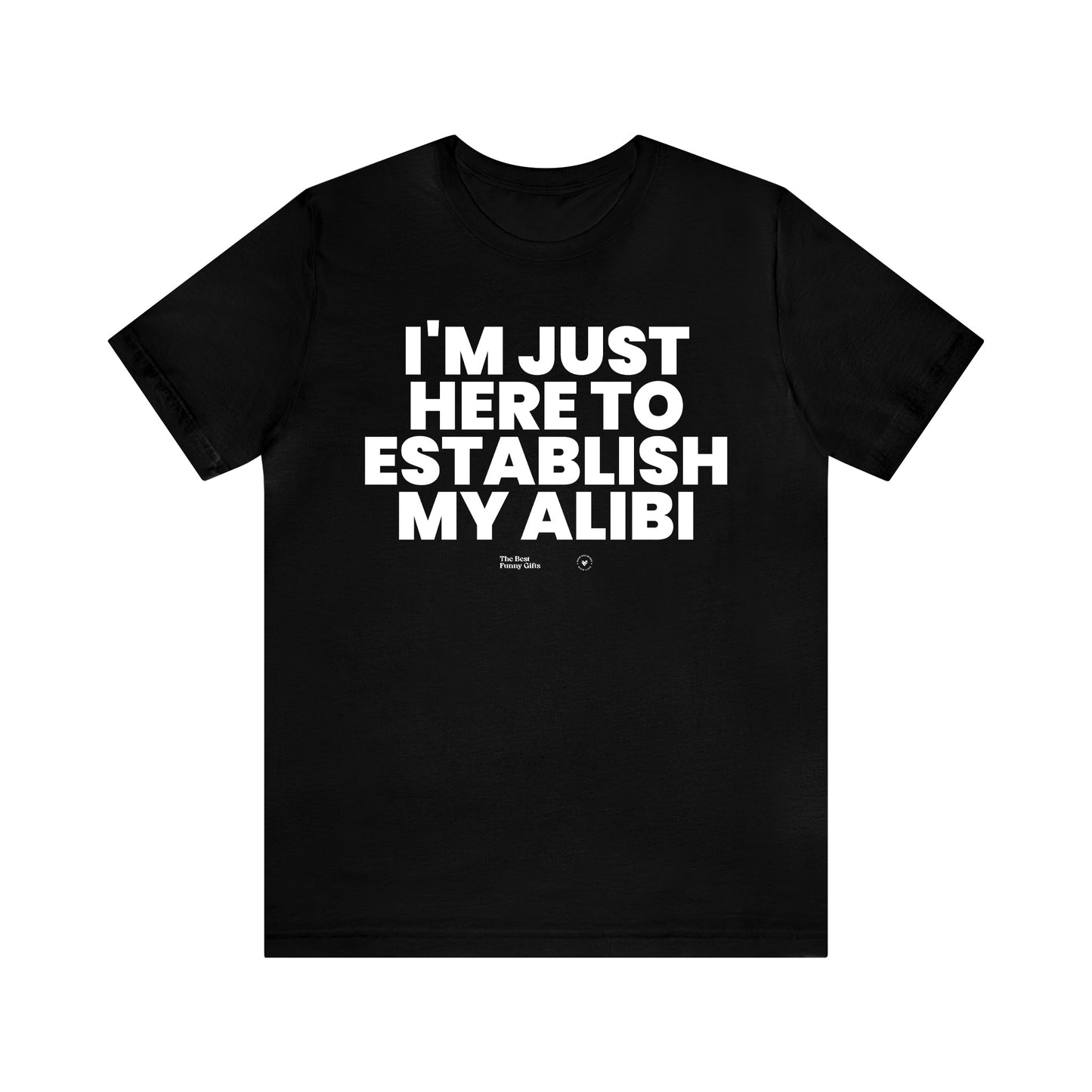 Mens T Shirts - I'm Just Here to Establish My Alibi - Funny Men T Shirts