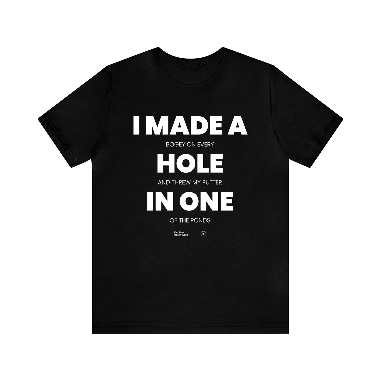 Mens T Shirts - I Made a Bogey on Every Hole and Threw My Putter in One of the Ponds - Funny Men T Shirts