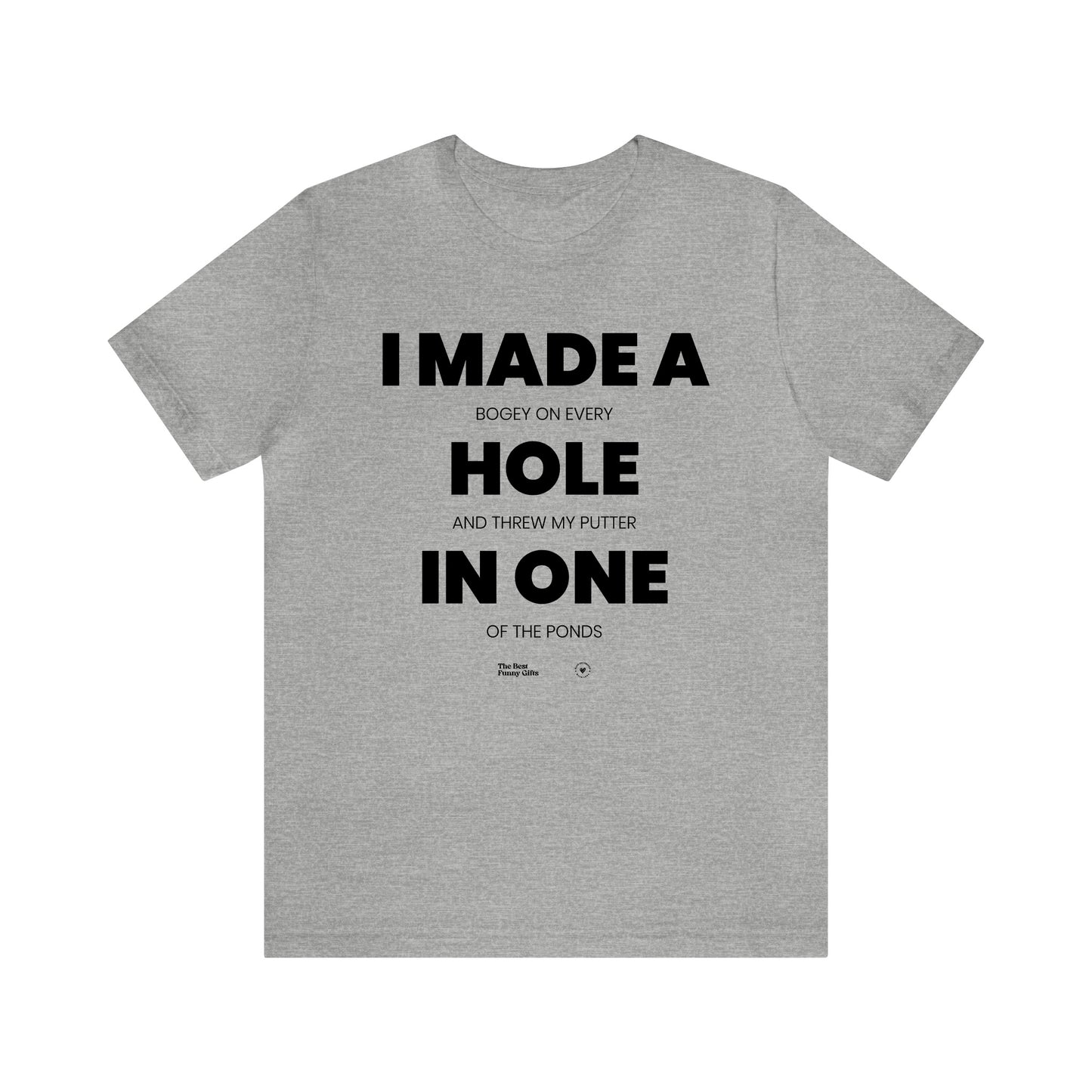 Mens T Shirts - I Made a Bogey on Every Hole and Threw My Putter in One of the Ponds - Funny Men T Shirts