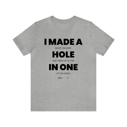 Mens T Shirts - I Made a Bogey on Every Hole and Threw My Putter in One of the Ponds - Funny Men T Shirts