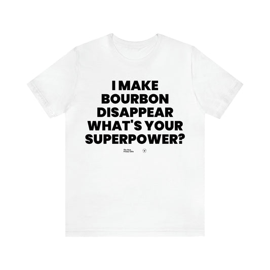Men's T Shirts I Make Bourbon Disappear What's Your Superpower? - The Best Funny Gifts