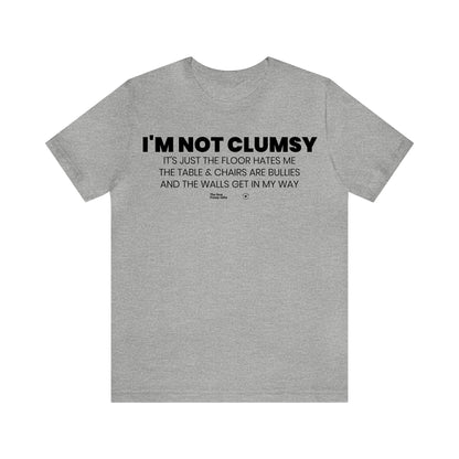 Mens T Shirts - I'm Not Clumsy It's Just the Floor Hates Me the Table & Chairs Are Bullies and the Walls Get in My Way - Funny Men T Shirts