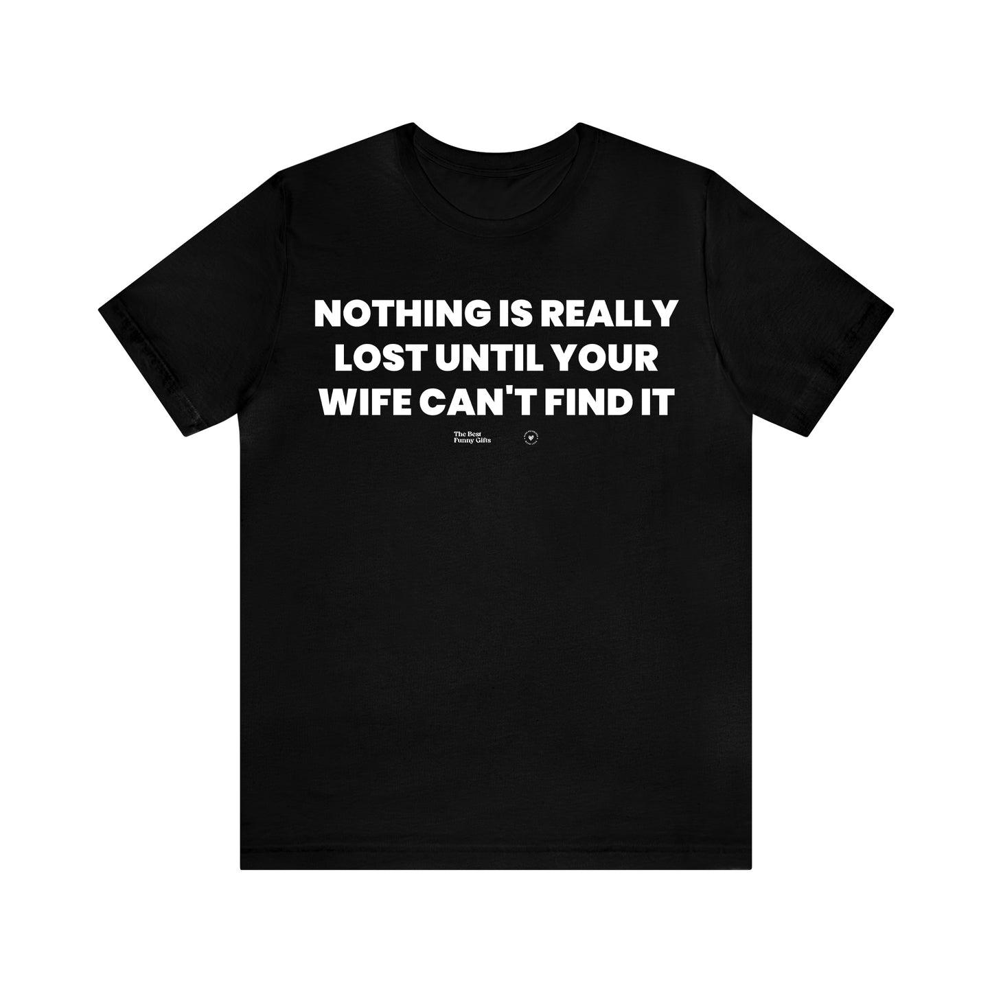 Mens T Shirts - Nothing is Really Lost Until Your Wife Can't Find It - Funny Men T Shirts
