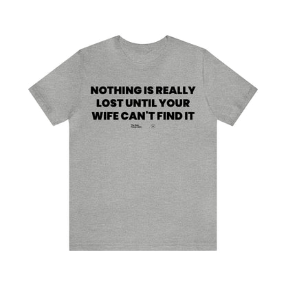 Mens T Shirts - Nothing is Really Lost Until Your Wife Can't Find It - Funny Men T Shirts