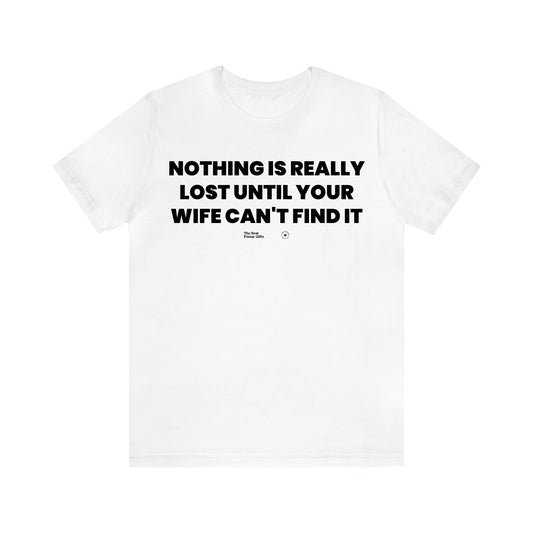 Men's T Shirts Nothing is Really Lost Until Your Wife Can't Find It - The Best Funny Gifts