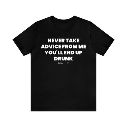 Mens T Shirts - Never Take Advice From Me You'll End Up Drunk - Funny Men T Shirts