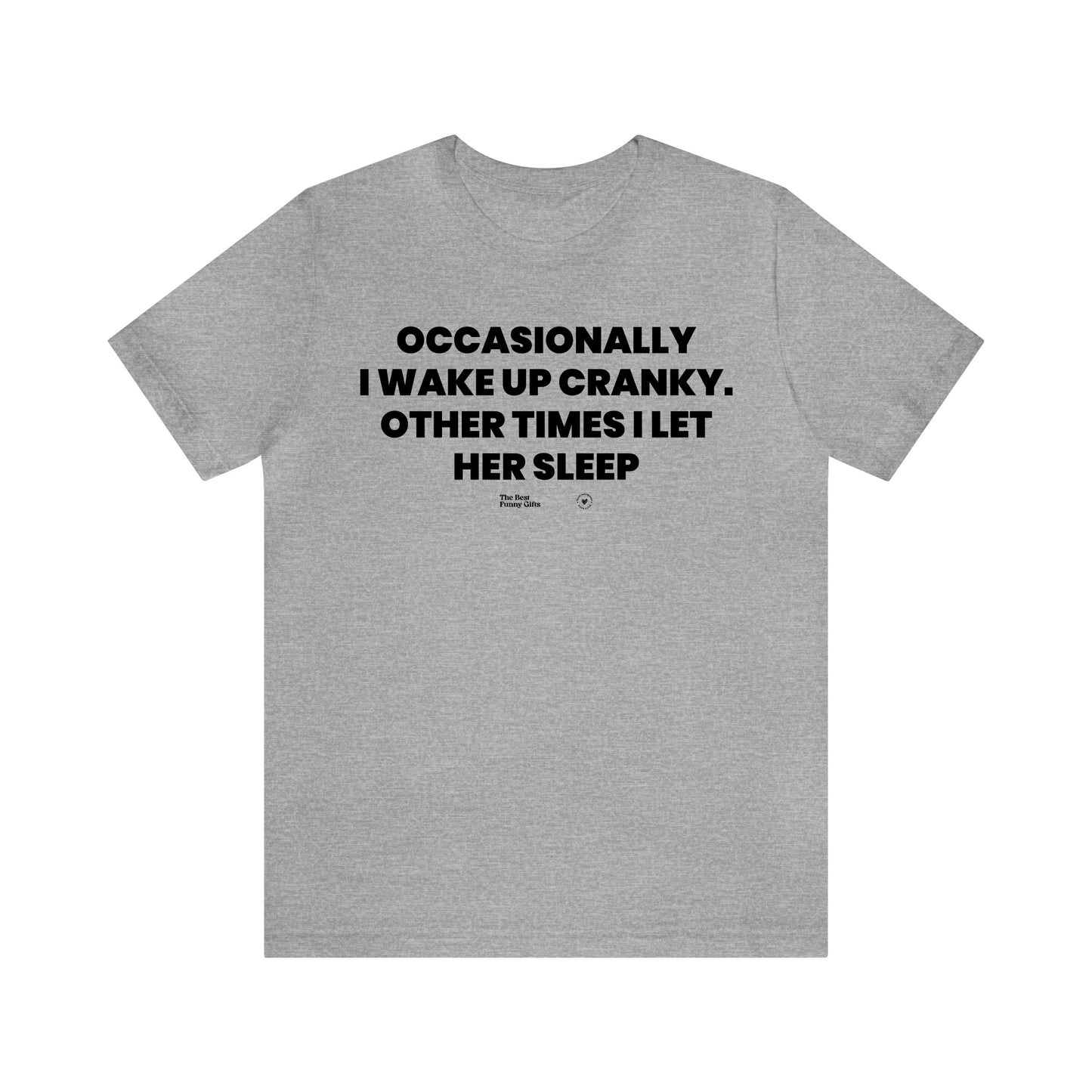 Mens T Shirts - Occasionally I Wake Up Cranky. Other Times I Let Her Sleep - Funny Men T Shirts