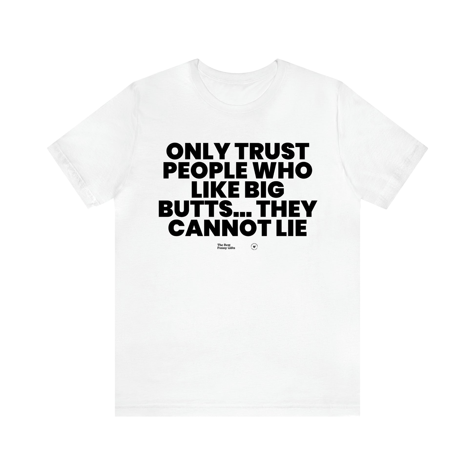 Men's T Shirts Only Trust People Who Like Big Butts... They Cannot Lie - The Best Funny Gifts