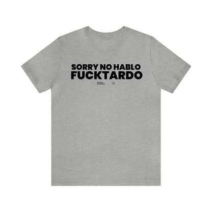 Mens T Shirts - Sorry No Hablo Fucktardo - Funny Men T Shirts