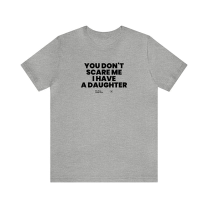 Mens T Shirts - You Don't Scare Me I Have a Daughter - Funny Men T Shirts
