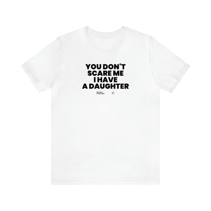 Men's T Shirts You Don't Scare Me I Have a Daughter - The Best Funny Gifts