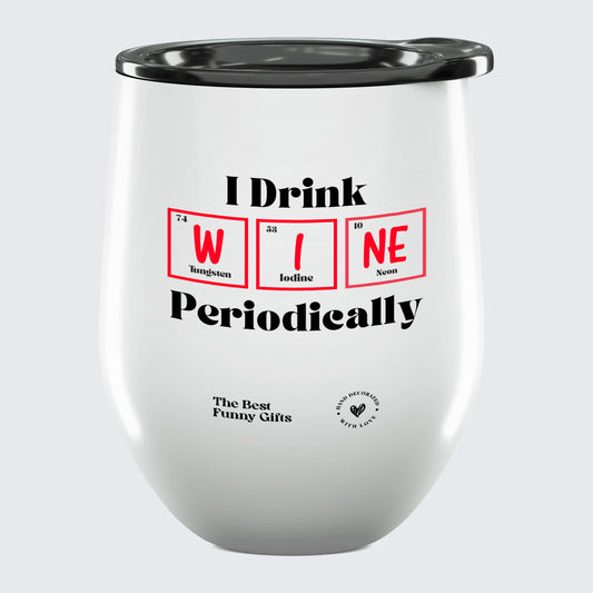 Wine Tumbler I Drink Wine Periodically - The Best Funny Gifts