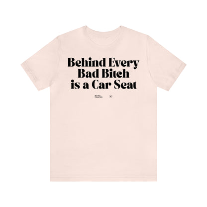 Funny Shirts for Women - Behind Every Bad Bitch is a Car Seat - Women’s T Shirts