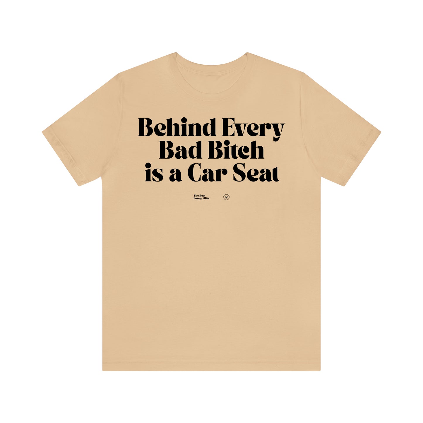 Funny Shirts for Women - Behind Every Bad Bitch is a Car Seat - Women’s T Shirts