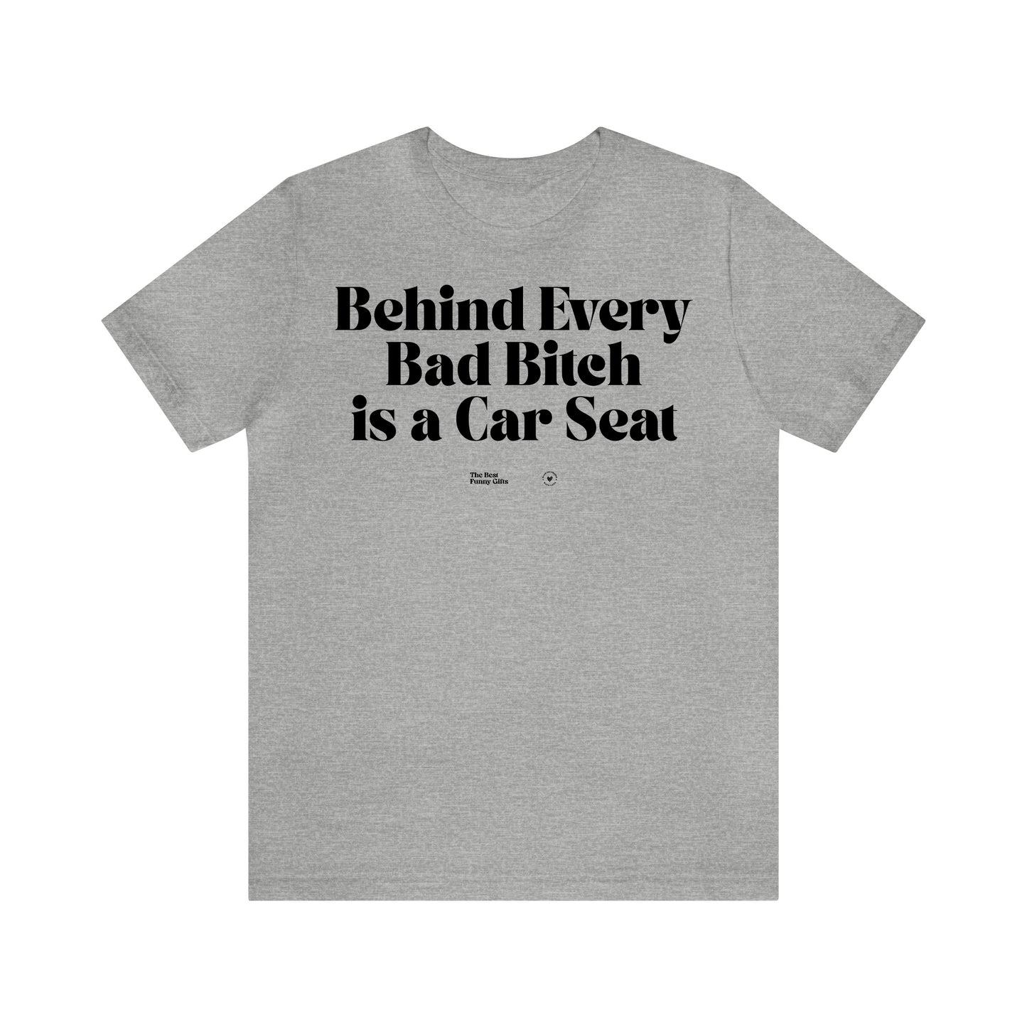 Funny Shirts for Women - Behind Every Bad Bitch is a Car Seat - Women’s T Shirts