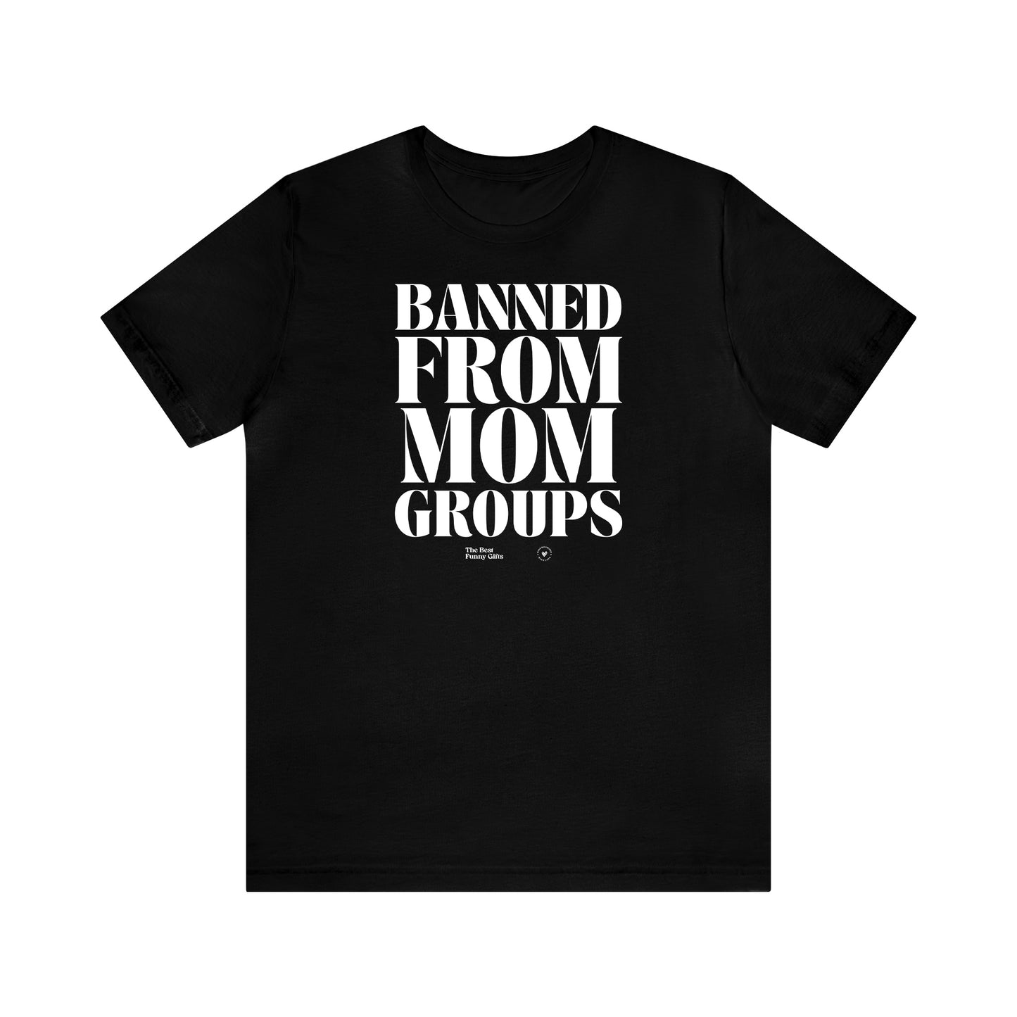 Funny Shirts for Women - Banned From Mom Groups - Women’s T Shirts