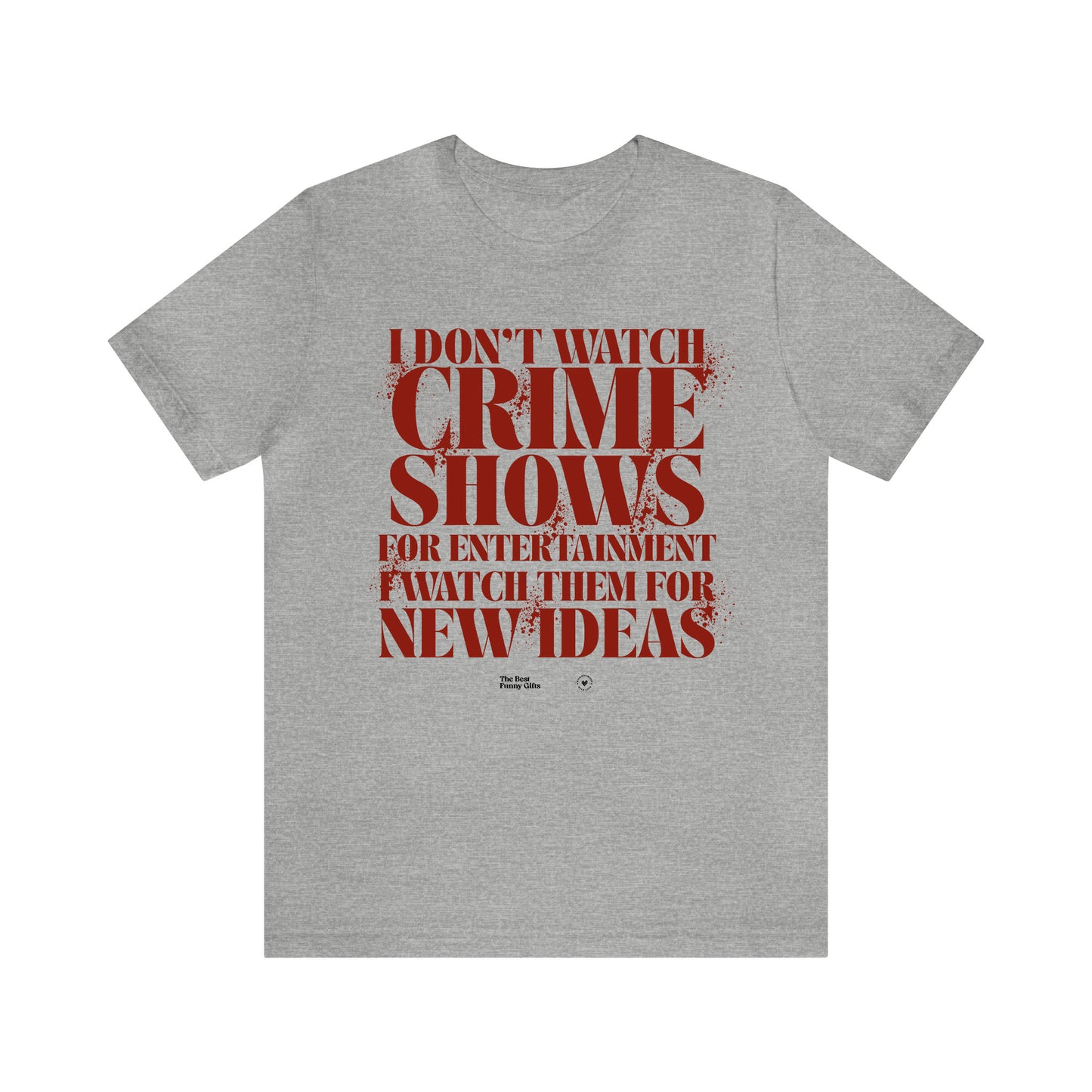 Funny Shirts for Women - I Don't Watch Crime Shows for Entertainment I Watch Them for New Ideas - Women’s T Shirts