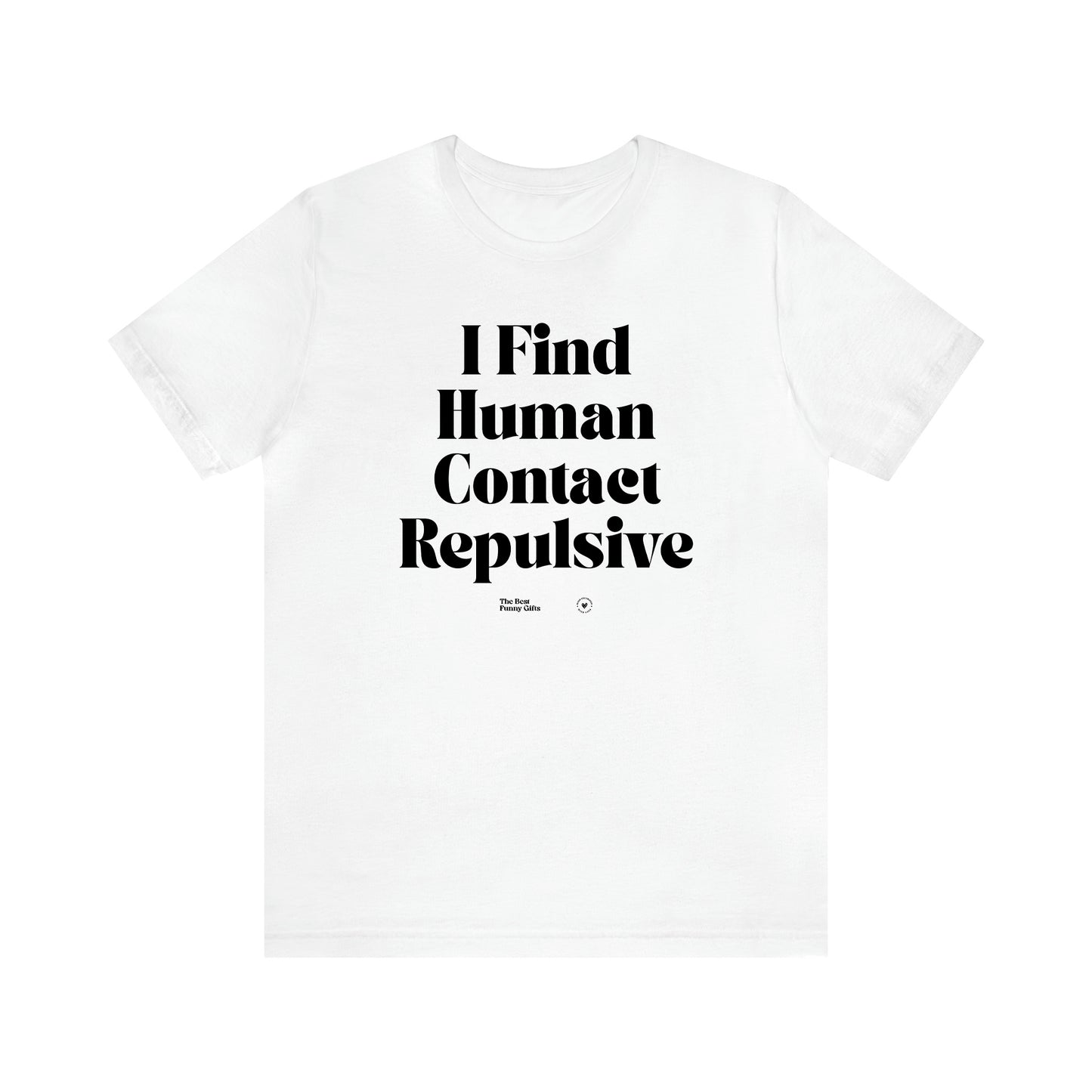 Women's T Shirts I Find Human Contact Repulsive - The Best Funny Gifts