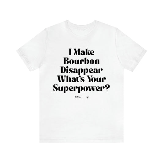Women's T Shirts I Make Bourbon Disappear What's Your Superpower? - The Best Funny Gifts