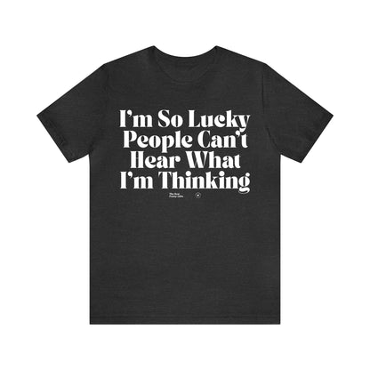 Funny Shirts for Women - I'm So Lucky People Can't Hear What I'm Thinking - Women’s T Shirts