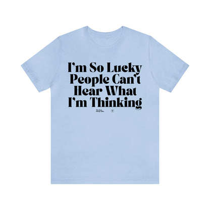 Funny Shirts for Women - I'm So Lucky People Can't Hear What I'm Thinking - Women’s T Shirts