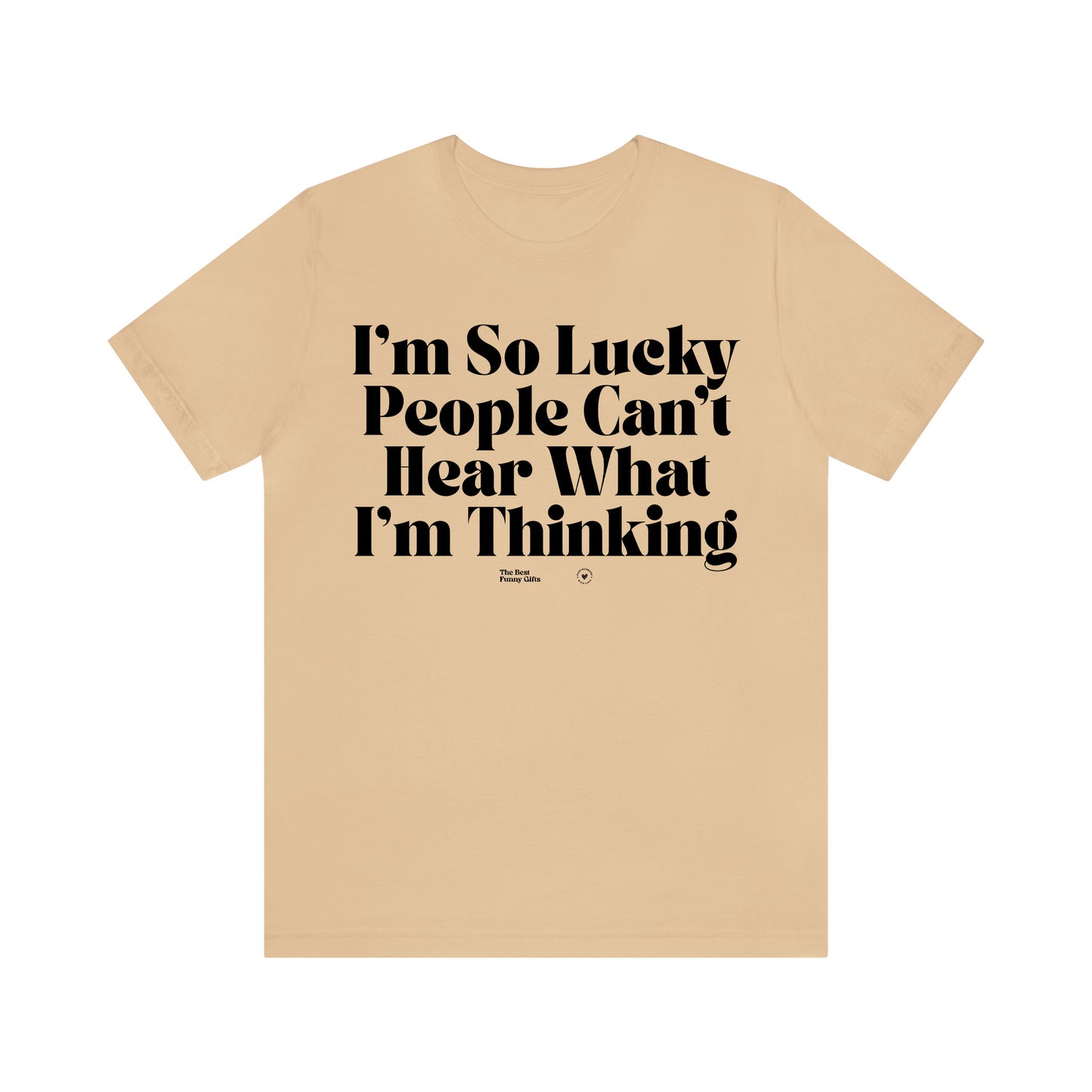 Funny Shirts for Women - I'm So Lucky People Can't Hear What I'm Thinking - Women’s T Shirts