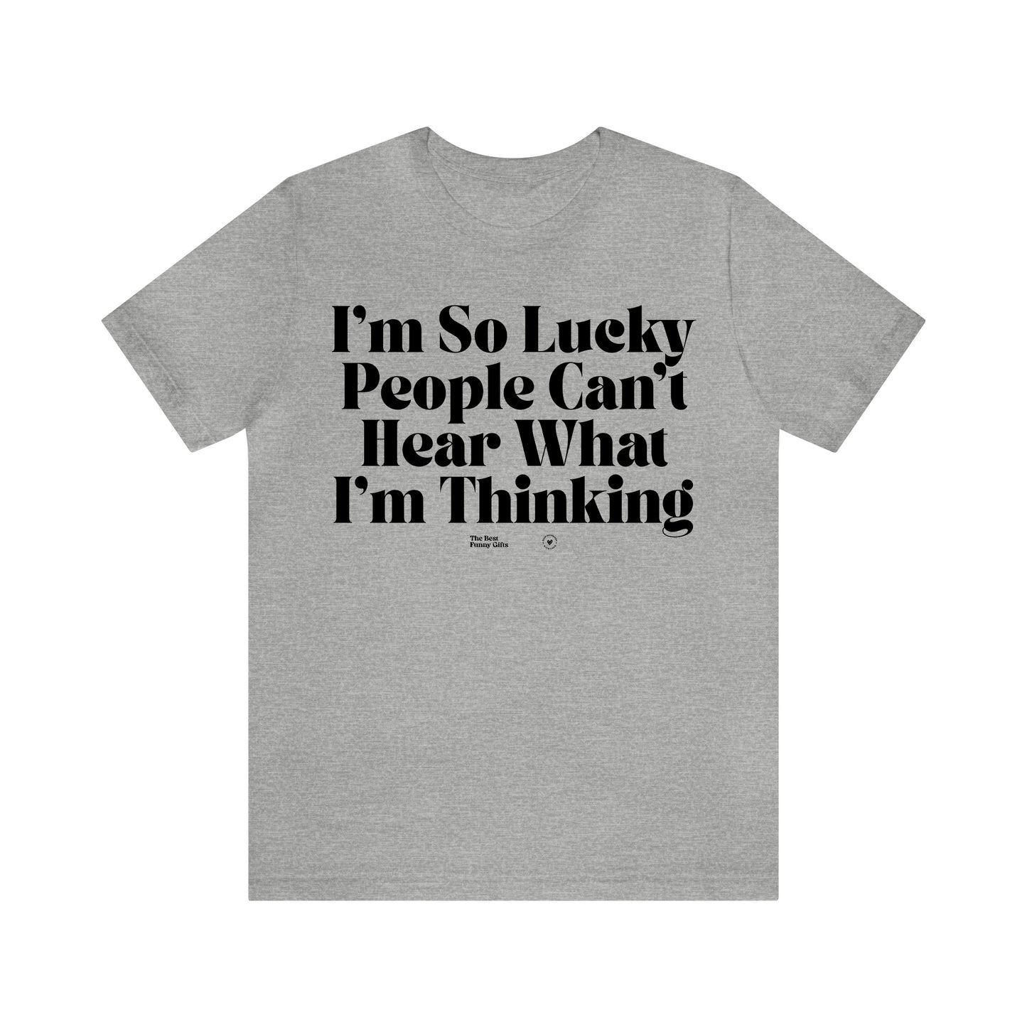 Funny Shirts for Women - I'm So Lucky People Can't Hear What I'm Thinking - Women’s T Shirts