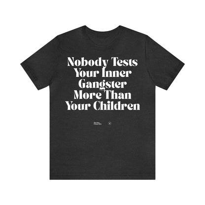 Funny Shirts for Women - Nobody Tests Your Inner Gangster More Than Your Children - Women’s T Shirts