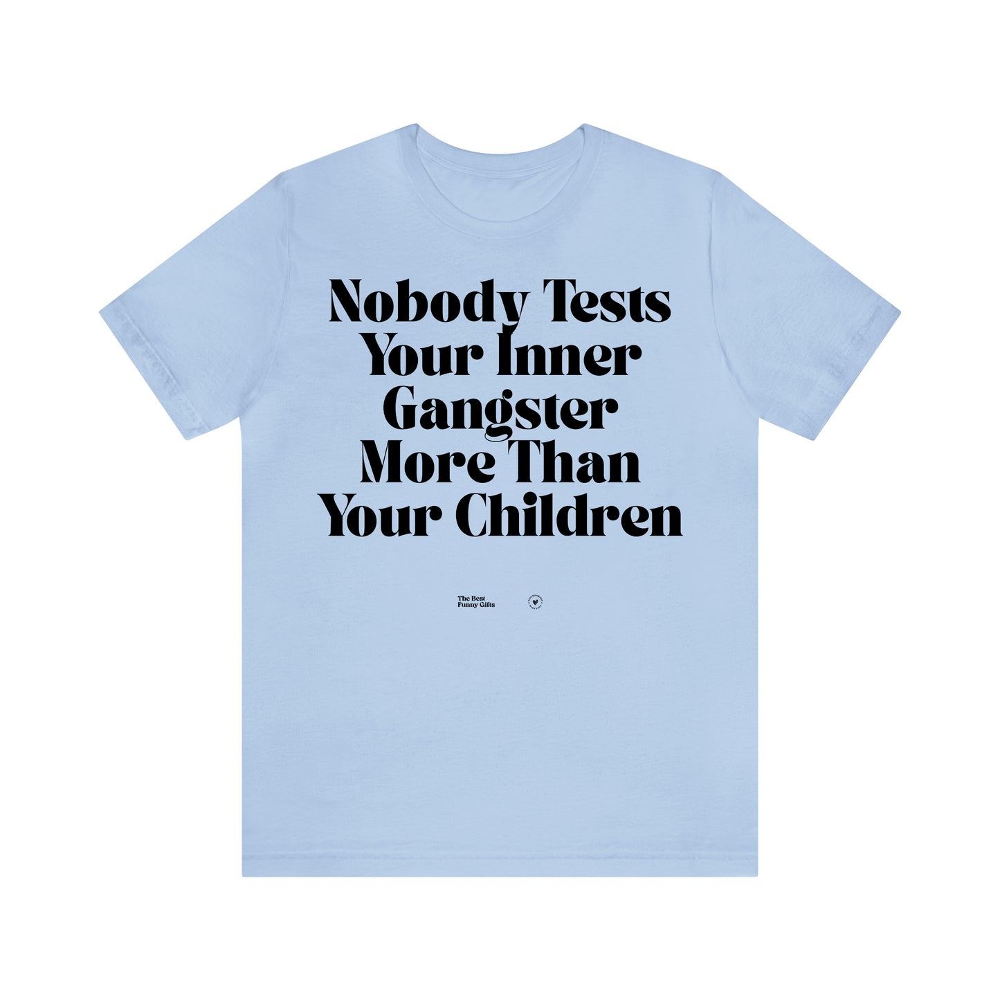 Funny Shirts for Women - Nobody Tests Your Inner Gangster More Than Your Children - Women’s T Shirts