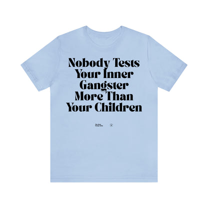 Funny Shirts for Women - Nobody Tests Your Inner Gangster More Than Your Children - Women’s T Shirts