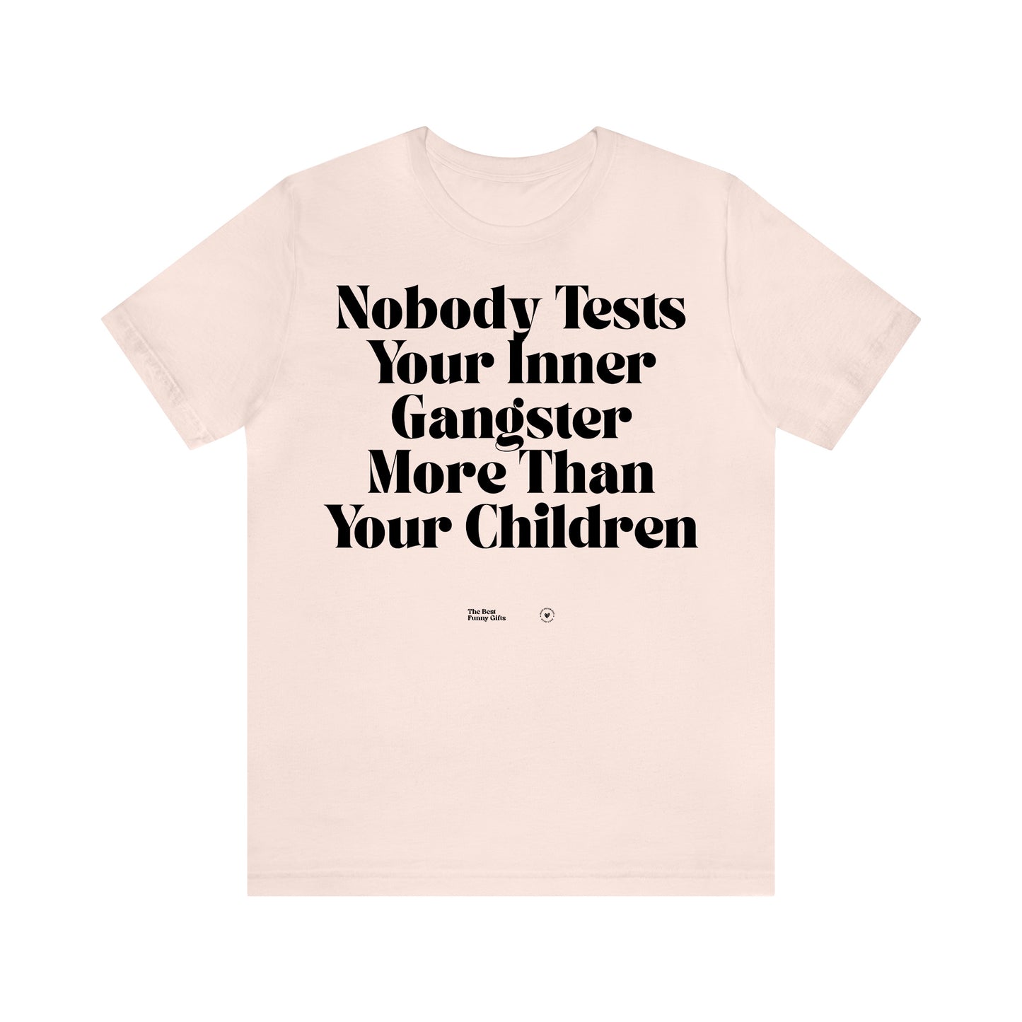 Funny Shirts for Women - Nobody Tests Your Inner Gangster More Than Your Children - Women’s T Shirts