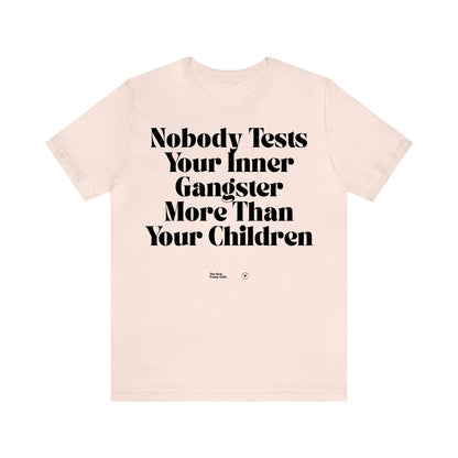 Funny Shirts for Women - Nobody Tests Your Inner Gangster More Than Your Children - Women’s T Shirts