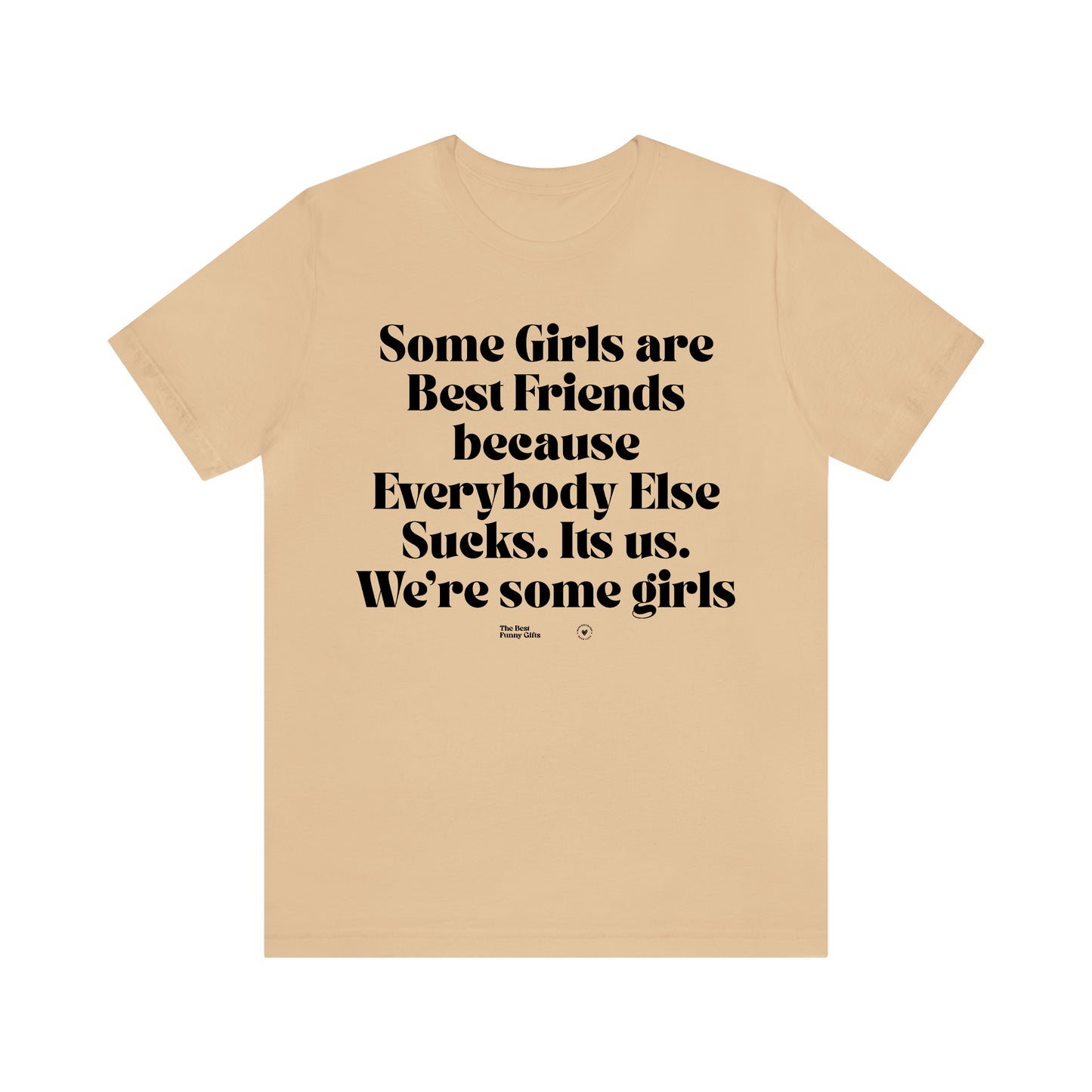 Funny Shirts for Women - Some Girls Are Best Friends Because Everybody Else Sucks. Its Us. We're Some Girls - Women’s T Shirts