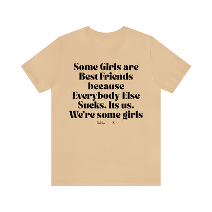Funny Shirts for Women - Some Girls Are Best Friends Because Everybody Else Sucks. Its Us. We're Some Girls - Women’s T Shirts