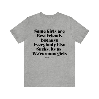 Funny Shirts for Women - Some Girls Are Best Friends Because Everybody Else Sucks. Its Us. We're Some Girls - Women’s T Shirts