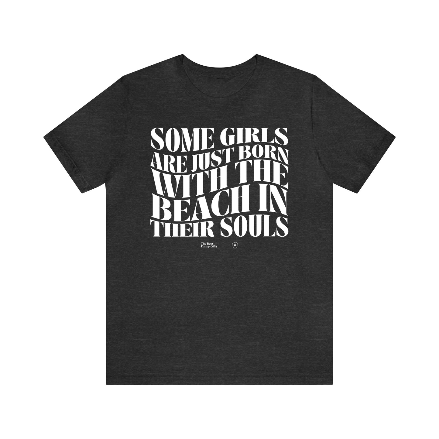 Funny Shirts for Women - Some Girls Are Just Born With the Beach in Their Souls - Women’s T Shirts