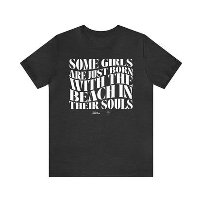 Funny Shirts for Women - Some Girls Are Just Born With the Beach in Their Souls - Women’s T Shirts